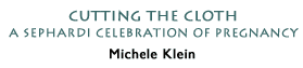 Cutting the Cloth: A Sephardi Celebration of Pregnancy by Michelle Klein