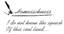 Homesickness - "I do not know the speech of this cool land...