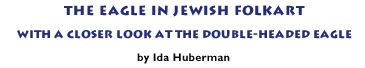 The Eagle in jewish Folkart with a closer look at the Double-Headed Eagle, Ida Huberman